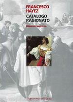 Francesco Hayez. Catalogo ragionato