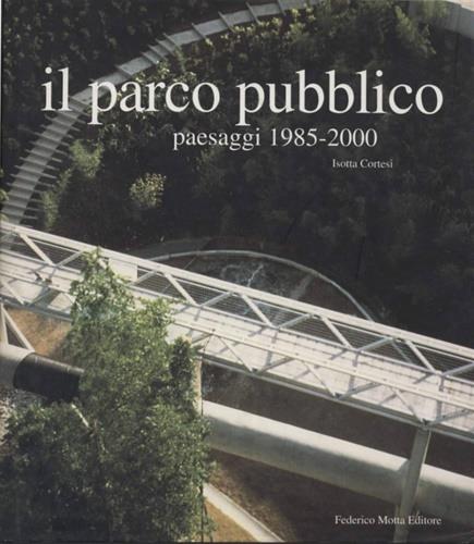 Il parco pubblico. Paesaggi 1985-2000 - Isotta Cortesi - copertina