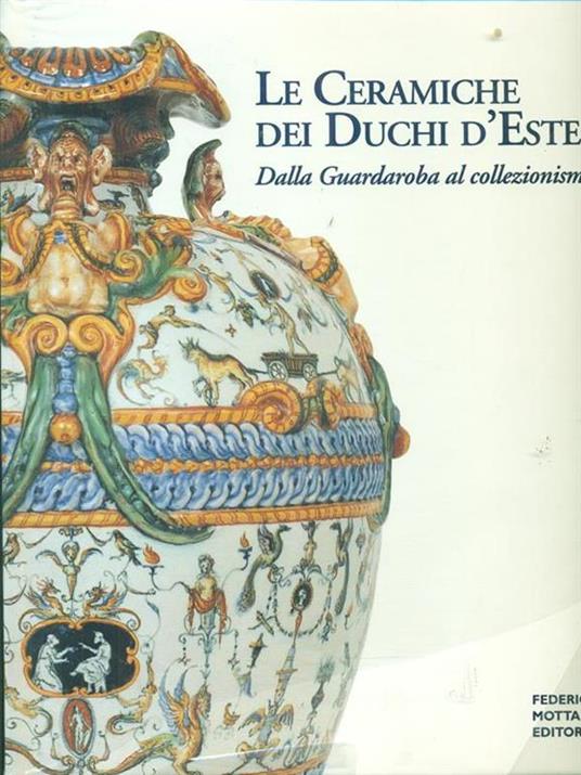 Le ceramiche dei duchi d'Este. Dalla guardaroba al collezionismo - Filippo Trevisani - 2