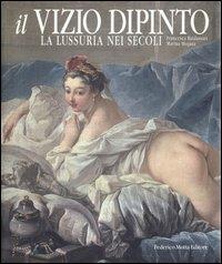 Il vizio dipinto. La lussuria nei secoli - Francesca Baldassari,Marina Mojana - copertina