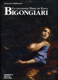 La collezione Piero ed Elena Bigongiari. Il Seicento tra favola e dramma. Ediz. italiana e inglese - Francesca Baldassari - copertina