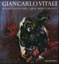 Giancarlo Vitali. Ritratti di pollame, carne, rose e girasoli. Catalogo della mostra (Lecco, 15 marzo-21 giugno 2008) - copertina