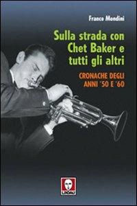 Sulla strada con Chet Baker e tutti gli altri. Cronache degli anni '50 e '60 - Franco Mondini - copertina