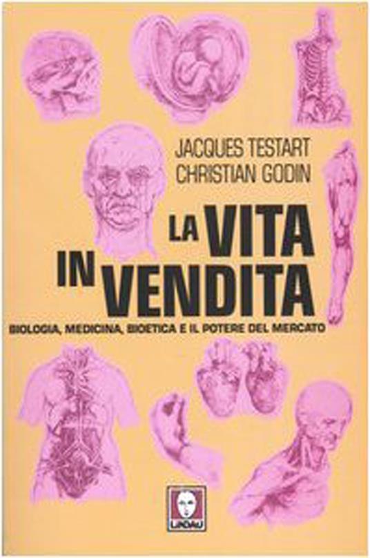 La vita in vendita. Biologia, medicina, bioetica e il potere del mercato - Jacques Testart,Christian Godin - copertina