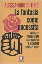 La fantasia come necessità. I radicali: provocatori qualunquisti o visionari consapevoli?