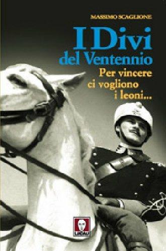 I divi del ventennio. Per vincere ci vogliono i leoni... - Massimo Scaglione - 2