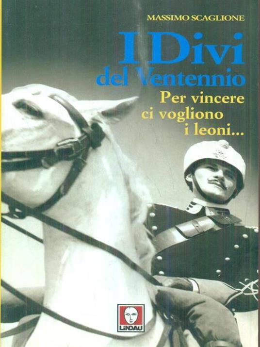 I divi del ventennio. Per vincere ci vogliono i leoni... - Massimo Scaglione - 4