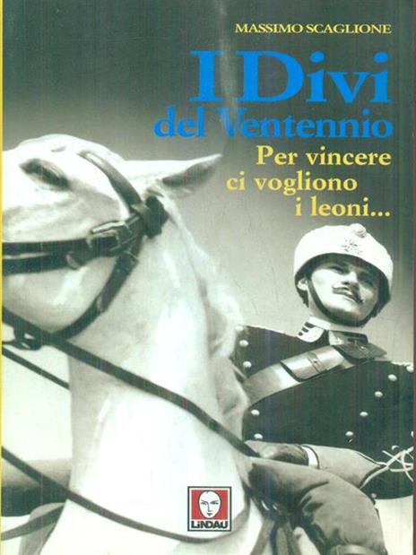 I divi del ventennio. Per vincere ci vogliono i leoni... - Massimo Scaglione - 3