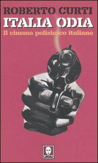Italia odia. Il cinema poliziesco italiano - Roberto Curti - Libro
