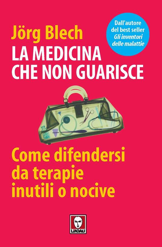 La medicina che non guarisce. Come difendersi da terapie inutili o nocive - Jörg Blech - copertina