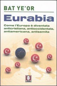 Eurabia. Come l'Europa è diventata anticristiana, antioccidentale, antiamericana, antisemita - Bat Ye'or - copertina