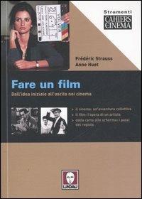 Fare un film. Dall'idea iniziale all'uscita nei cinema - Frédéric Strauss,Anne Huet - copertina