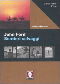 John Ford. Sentieri selvaggi. Ediz. illustrata - Alberto Morsiani - copertina