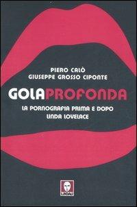 Gola profonda. La pornografia prima e dopo Linda Lovelace. Ediz. illustrata - Piero Calò,Giuseppe Grosso Ciponte - copertina