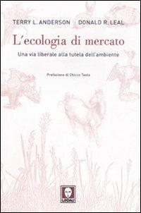 L'ecologia di mercato. Una via liberale alla tutela dell'ambiente - Terry L. Anderson,Donald R. Leal - copertina