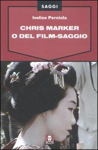 Chris Marker o Del film-saggio - Ivelise Perniola - copertina