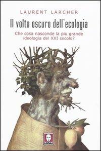 Il volto oscuro dell'ecologia. Che cosa nasconde la più grande ideologia del XXI secolo? - Laurent Larcher - copertina