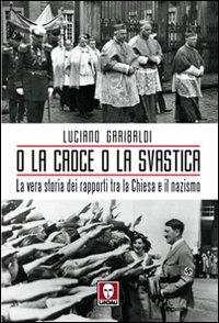 O la croce o la svastica. La vera storia dei rapporti tra la Chiesa e il nazismo - Luciano Garibaldi - 3