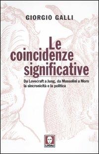 Le coincidenze significative. Da Lovecraft a Jung, da Mussolini a Moro, la sincronicità e la politica - Giorgio Galli - copertina