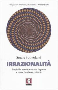 Irrazionalità. Perché la nostra mente ci inganna e come possiamo evitarlo - Stuart Sutherland - copertina