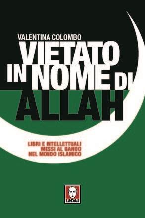 Vietato in nome di Allah. Libri e intellettuali messi al bando nel mondo islamico - Valentina Colombo - 2