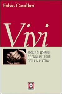 Vivi. Storie di uomini e donne più forti della malattia - Fabio Cavallari - copertina