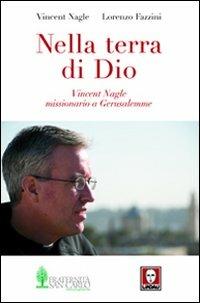 Nella terra di Dio. Vincent Nagle, missionario a Gerusalemme - Lorenzo Fazzini,Vincent Nagle - copertina