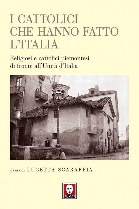 I cattolici che hanno fatto l'Italia. Religiosi e cattolici piemontesi di fronte all'Unità d'Italia - copertina