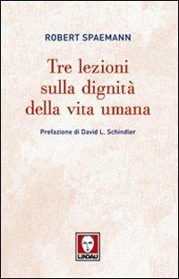 Tre lezioni sulla dignità della vita umana - Robert Spaemann - copertina