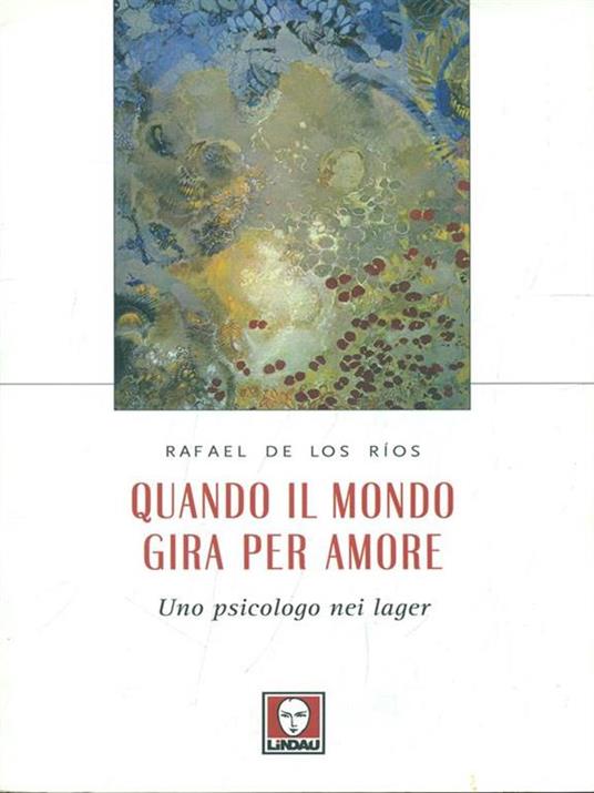 Quando il mondo gira per amore. Uno psicologo nei lager - Rafael De Los Rios - 2