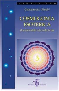 Cosmogonia esoterica. Il mistero della vita - Giandomenico Fiandri - copertina