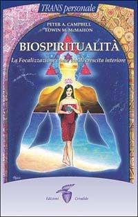Biospiritualità. La focalizzazione come via di crescita interiore - Peter A. Campbell,Edwin M. McMahon - copertina