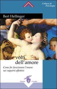 I due volti dell'amore. Come far funzionare l'amore nei rapporti affettivi - Bert Hellinger,Hunter Beaumont,Gunthard Weber - copertina