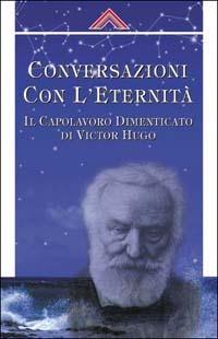 Coversazioni con l'eternità. Il capolavoro dimanticato di Victor Hugo - John Chambers,Martin Ebon - copertina