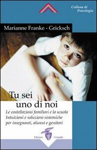 Tu sei uno di noi. Le costellazioni familiari e la scuola. Intuizioni e soluzioni sistemiche per insegnanti, alunni e genitori - Marianne Franke-Gricksch - copertina