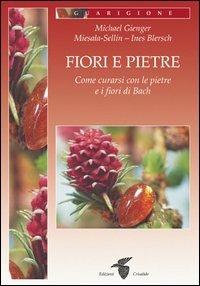 Fiori e pietre. Come curarsi con le pietre e i fiori di Bach - Michael Gienger,Miesala-Sellin,Ines Blersch - copertina