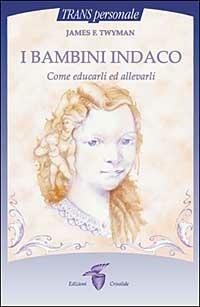 I bambini indaco. Come educarli ed allevarli - James F. Twyman - copertina