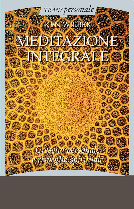 Meditazione integrale. Crescita personale e risveglio spirituale - Ken Wilber - copertina