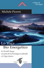 Lo yoga bio energetico. La via dell'acqua: un ponte fra la psicologia occidentale e lo yoga classico