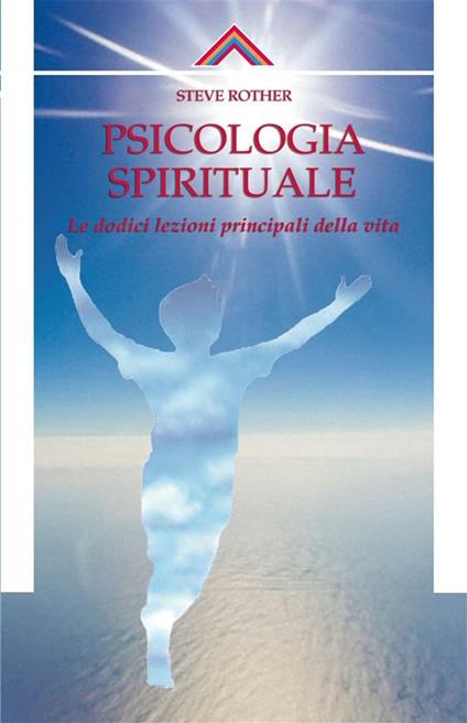Psicologia spirituale. Le dodici lezioni principali della vita - Steve Rother - ebook