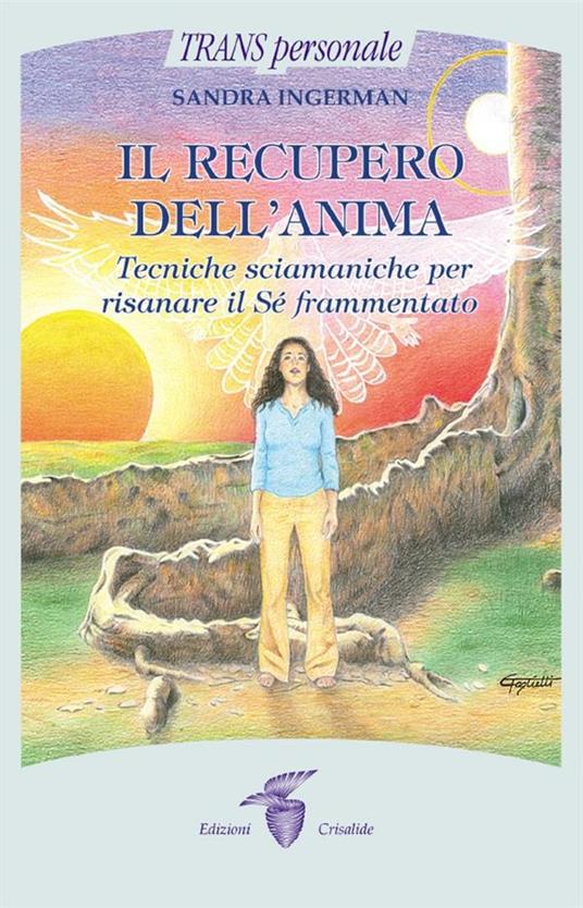 Il recupero dell'anima. Tecniche sciamaniche per risanare il sé frammentato - Sandra Ingerman,S. Lanzoni - ebook