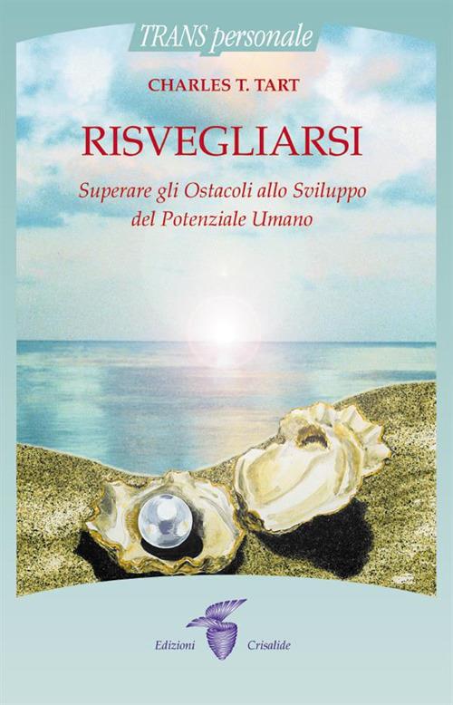 Risvegliarsi. Superare gli ostacoli allo sviluppo del potenziale umano - Charles T. Tart,E. Ganelli - ebook