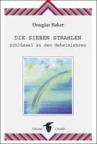 Die sieben Strahlen. Schlüssel zu den Geheimlehren - Douglas Baker - copertina