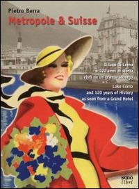 Metropole & Suisse. Il lago di Como e 120 anni di storia visti da un grande albergo. Ediz. italiana e inglese - Pietro Berra - copertina