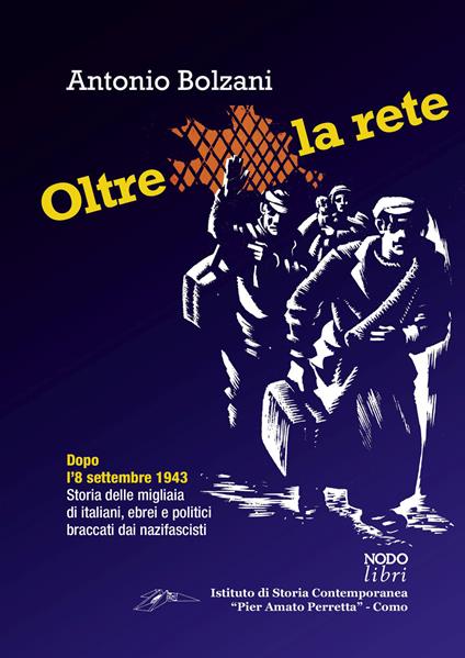 Oltre la rete. Dopo l'8 settembre 1943. Storia delle migliaia di italiani, ebrei e politici braccati dai nazifascisti - Antonio Bolzani - copertina