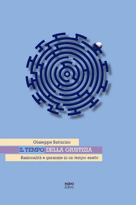 Il tempo della giustizia. Razionalità e garanzie in un tempo esatto - Giuseppe Battarino - ebook