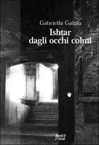 Ishtar dagli occhi colmi - Gabriella Galzio - copertina