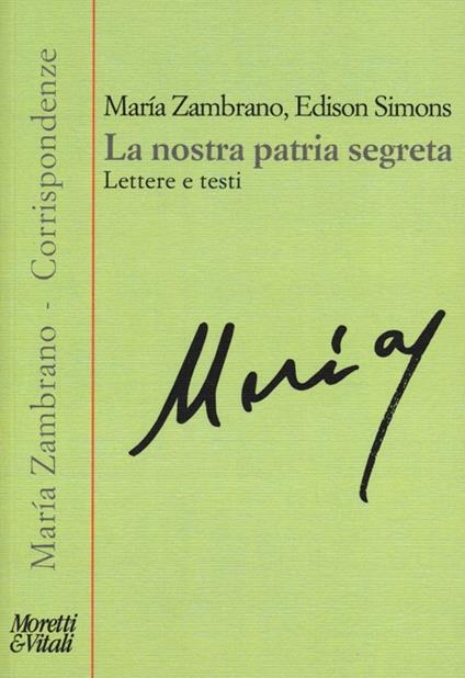 La nostra patria segreta. Lettere e testi - María Zambrano,Edison Simons Quiroz - copertina