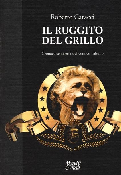 Il ruggito del Grillo. Cronaca semiseria del comico tribuno - Roberto Caracci - copertina