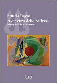 Aver cura della bellezza. Immagini della mente estetica - Raffaella Trigona - copertina